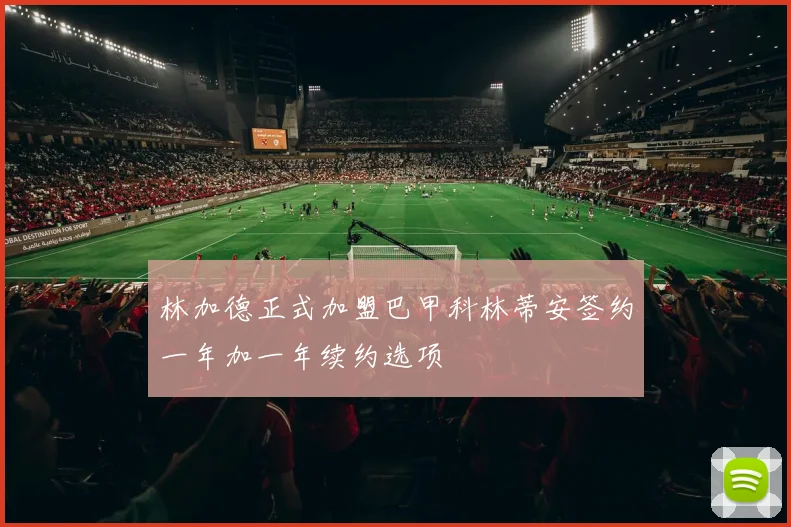 林加德正式加盟巴甲科林蒂安签约一年加一年续约选项