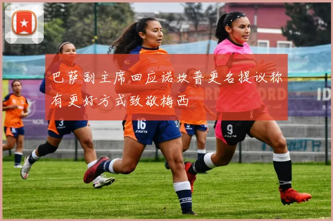 巴萨副主席回应诺坎普更名提议称有更好方式致敬梅西