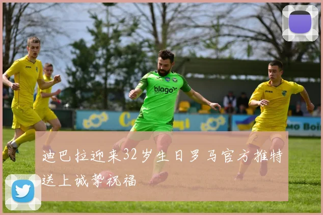 迪巴拉迎来32岁生日罗马官方推特送上诚挚祝福